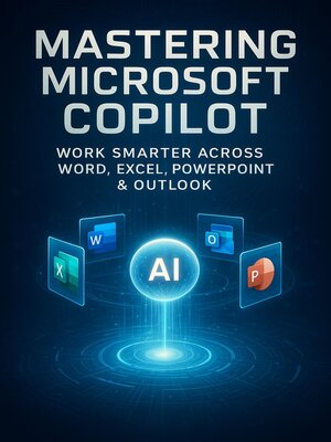cover image of Mastering Microsoft Copilot--Work Smarter Across Word, Excel, PowerPoint & Outlook